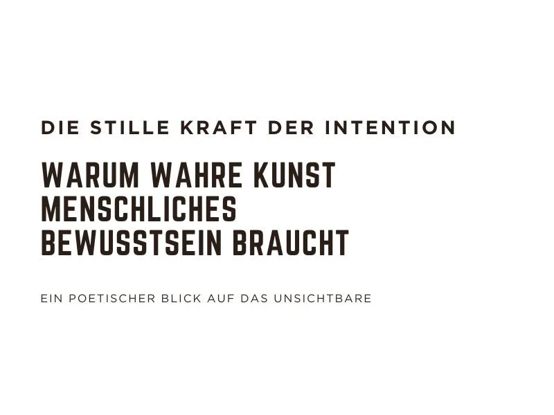 The Silent Power of Intention – Why True Art Needs Human Consciousness